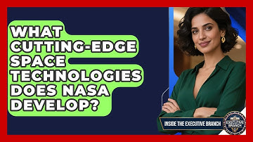 What Cutting-edge Space Technologies Does NASA Develop? - Inside the Executive Branch