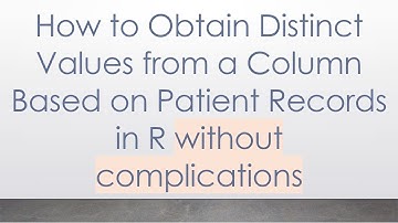 How to Obtain Distinct Values from a Column Based on Patient Records in R without complications