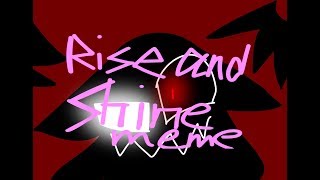 Rise and shine meme (cringe) (read desk)