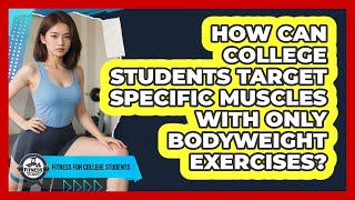 How Can College Students Target Specific Muscles With Only Bodyweight Exercises?