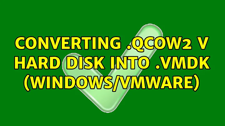 Converting .qcow2 V Hard Disk into .VMDK (Windows/VMWare)