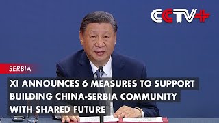 Xi Announces 6 Measures to Support Building China-Serbia Community with Shared Future