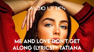 Me And Love Dont Get Along s  Tatiana Manaois