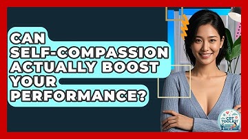 Can Self-compassion Actually Boost Your Performance? - CBT Toolkit