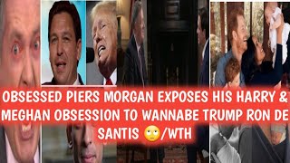 OBSESSED PIERS MORGAN ASKS GOVERNOR RON DE SANTIS WHETHER PRINCE HARRY & MEGHAN MARKLE ARE ANNOYING?