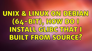 Unix & Linux: On Debian (64-bit), how do I install glibc that I built from source?