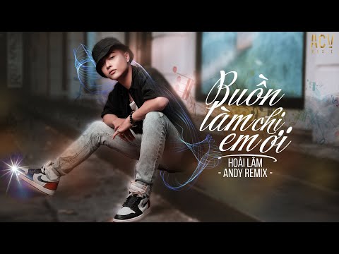 Buồn Làm Chi Em Ơi (Andy Remix) - Hoài Lâm | Nhạc Trẻ Remix Bass Cực Căng