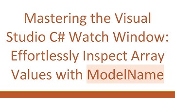 Mastering the Visual Studio C#  Watch Window: Effortlessly Inspect Array Values with ModelName