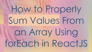 How to Properly Sum Values From an Array Using forEach in ReactJS