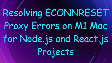Resolving ECONNRESET Proxy Errors on M1 Mac for Node.js and React.js Projects