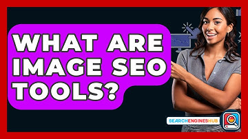 What Are Image SEO Tools? - SearchEnginesHub.com