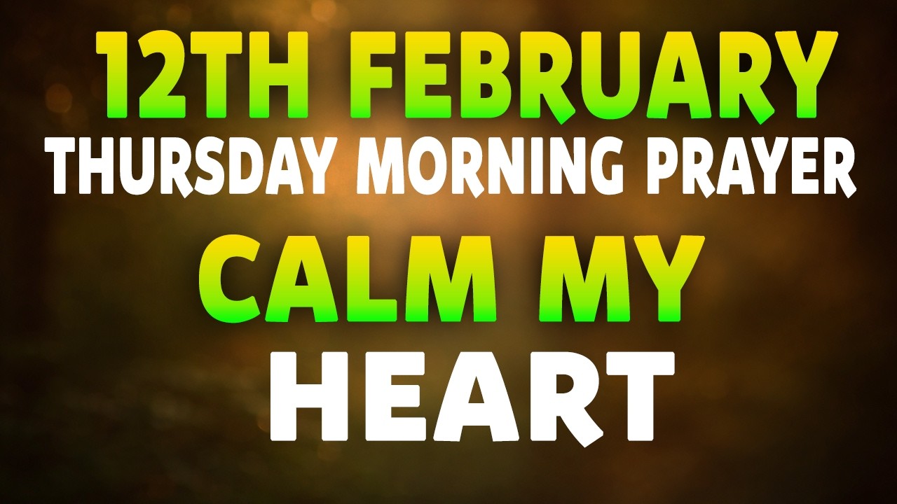 12th February Thursday Morning Prayer Lord, Calm My Heart This Morning | Prayer for Anxiety and Fear