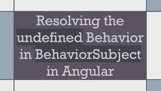 Resolving the undefined Behavior in BehaviorSubject in Angular