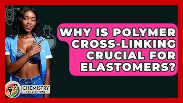Why Is Polymer Cross-linking Crucial For Elastomers? - Chemistry For Everyone