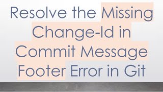 Resolve the Missing Change-Id in Commit Message Footer Error in Git