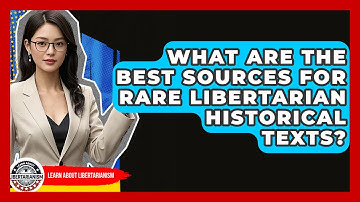 What Are The Best Sources For Rare Libertarian Historical Texts? - Learn About Libertarianism