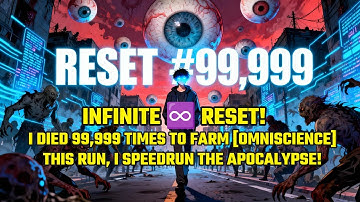 INFINITE RESET! I Died 99,999 Times to Farm [OMNISCIENCE]. This Run, I Speedrun the Apocalypse!