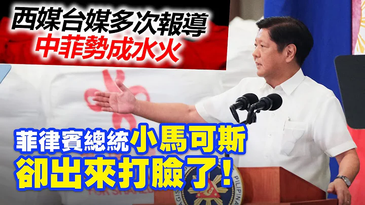 20230618D 西媒台媒多次報導中菲勢成水火，菲律賓總統小馬可斯卻出來打臉了！ - 天天要聞