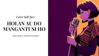 COVER JAZZ |  HOLAN AU DO MANGANTUSI HO - ARVINDO SIMATUPANG | Lirik dan Terjemahan Lagu Batak 