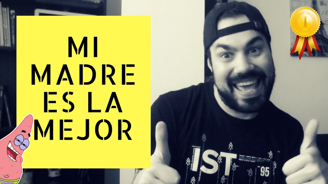 MI MADRE ES LA MEJOR MADRE DE TODAS YouTube