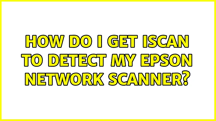 Ubuntu: How do I get iScan to detect my Epson network Scanner?