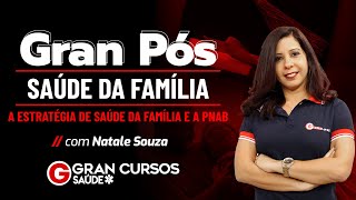 Gran Pós - Saúde da Família: a estratégia de saúde da família e a PNAB - Com Natale Souza