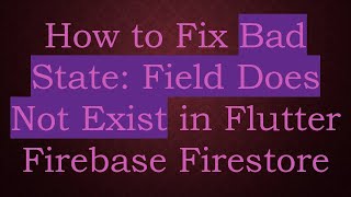 How to Fix Bad State: Field Does Not Exist in Flutter Firebase Firestore