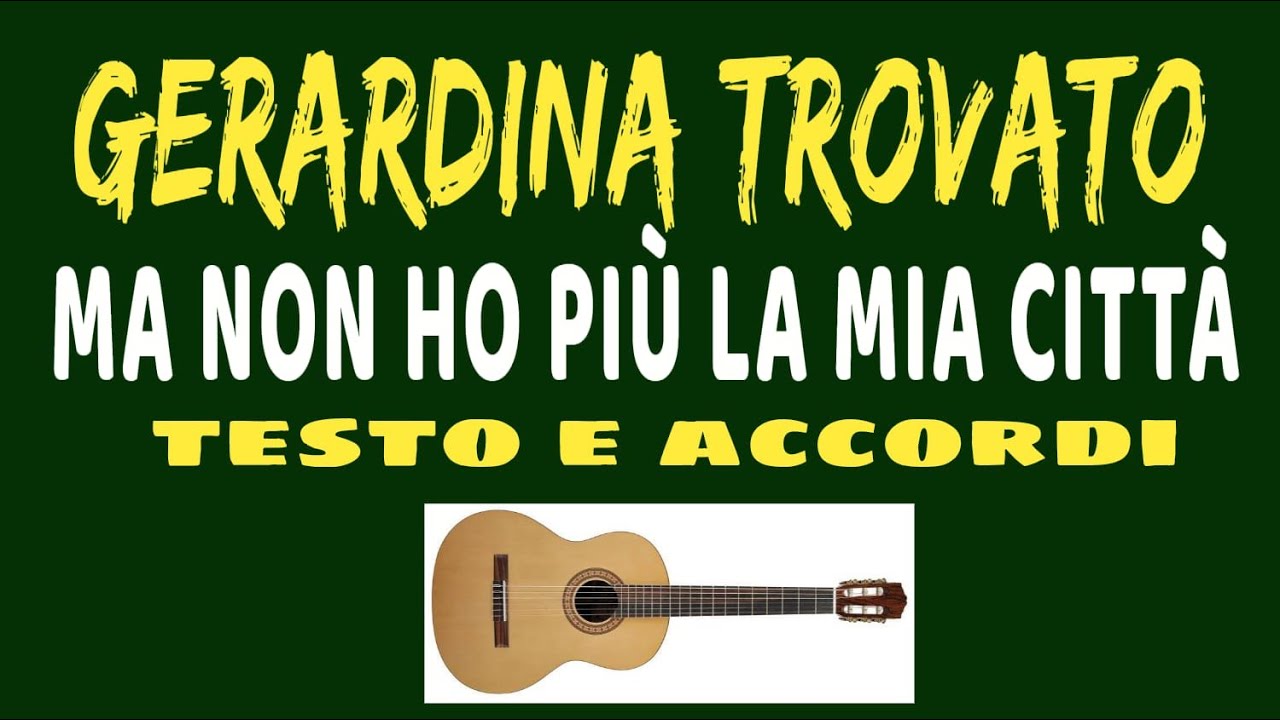 Gerardina Trovato - MA NON HO PIU' LA MIA CITTA' - accordi e testo ...