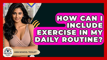 How Can I Include Exercise In My Daily Routine? - High School Toolkit