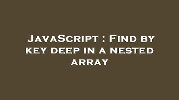 JavaScript : Find by key deep in a nested array