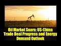 Oil Market Soars: US-China Trade Deal Progress and Energy Demand Outlook