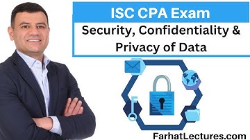Security, Confidentiality and Privacy of Data. Information Systems and Controls ISC CPA Exam.