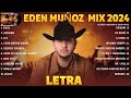 Eden muoz mix 2024 letra eden muoz exitos 2024  mejores canciones de eden muoz lbum completo