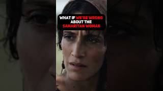 What if WERE WRONG about the Samaritan woman?