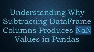 Understanding Why Subtracting DataFrame Columns Produces NaN Values in Pandas