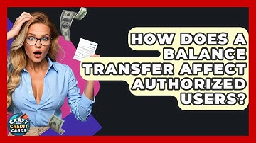 How Does A Balance Transfer Affect Authorized Users? - Crazy About Credit Cards