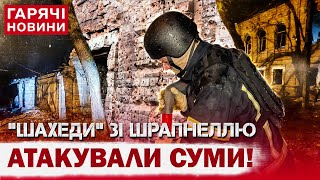 "ШАХЕДИ" ЗІ ШРАПНЕЛЛЮ АТАКУВАЛИ БУДИНКИ В СУМАХ!