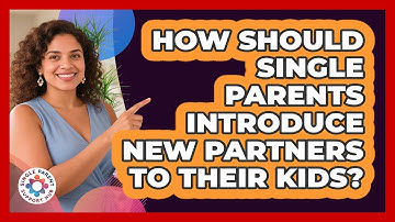 How Should Single Parents Introduce New Partners To Their Kids? - Single Parent Support Hub