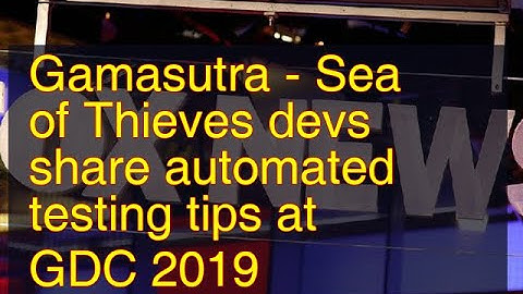 12112018 Gamasutra - Sea of Thieves devs share automated testing tips at GDC 2019