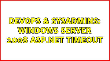 DevOps & SysAdmins: Windows server 2008 asp.net timeout