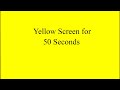 Yellow Screen for 50 Seconds