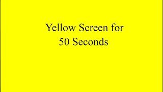 Yellow Screen for 50 Seconds