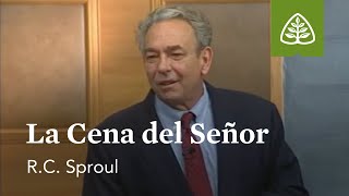 La Cena del Señor: Fundamentos con R. C Sproul