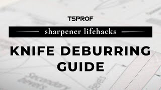 Sharpening Lifehacks. Knife Deburring Guide.