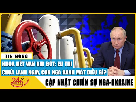 Khóa hết van khí đốt, EU có thể dùng nguồn dự trữ nhưng Nga đối mặt 2 bất lợi lớn | Ukraine mới nhất