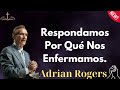 Respondamos Por Qué Nos Enfermamos - Adrian Rogers