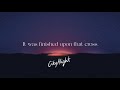 It Was Finished Upon That Cross (Official Lyric Video) - CityAlight