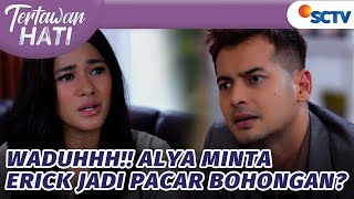 Hah? Alya Minta Erick Jadi Pacar Bohongannya | Tertawan Hati  Episode 65