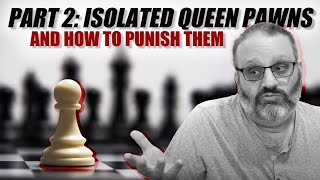 Part 2: Isolated Queen Pawns and How to Punish Them