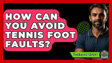 How Can You Avoid Tennis Foot Faults? - The Racket Xpert